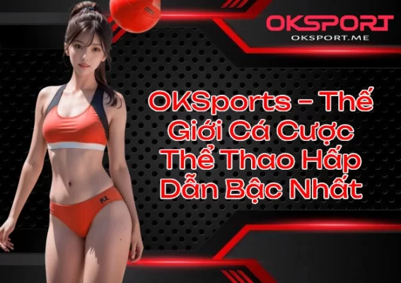 OKSport – Nhà Cái Game Bài Đổi Thưởng Uy Tín Hàng Đầu 2025