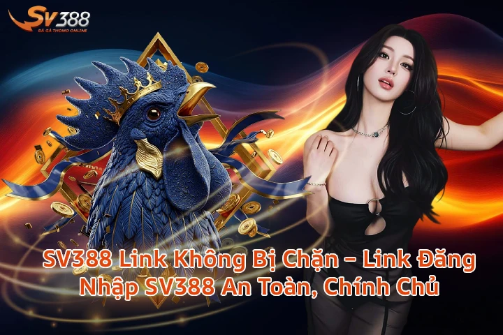 SV388 Link Không Bị Chặn Link Đăng Nhập SV388 An Toàn Chính Chủ
